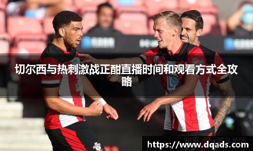 切尔西与热刺激战正酣直播时间和观看方式全攻略